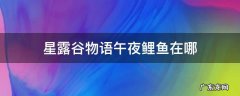 星露谷物语午夜鲤鱼在哪 星露谷物语午夜鲤鱼在哪掉