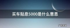贴息2500是什么意思 买车贴息5000是什么意思