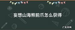妄想山海熊掌怎么获得 妄想山海熊前爪怎么获得