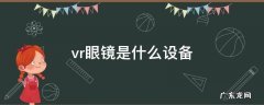 vr眼镜是什么设备 vr设备和vr眼镜的区别