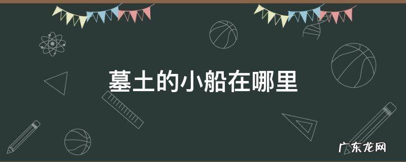 墓土的小船在哪里 墓土小船先祖攻略