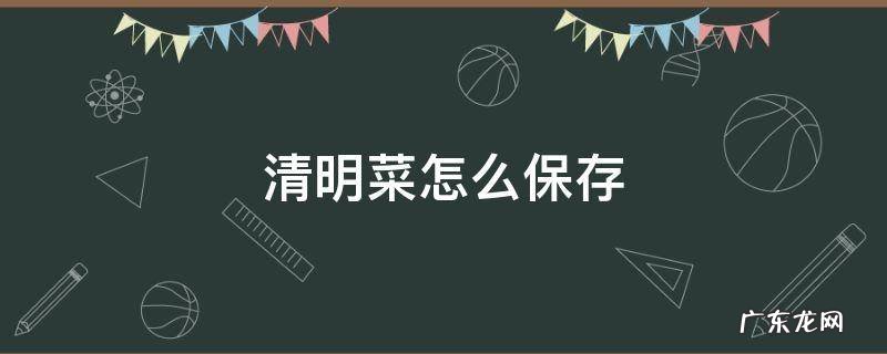 清明菜怎么保存 清明菜如何保存