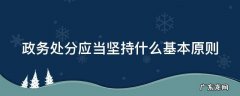 政务处分工作应当遵循什么的原则有 政务处分应当坚持什么基本原则