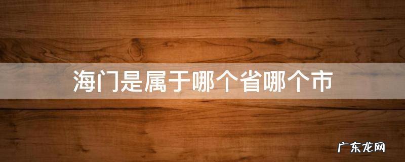 海门是属于哪个省哪个市 海门属于哪个市?