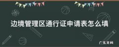 边境管理区通行证申请表怎么填 边境管理区通行证申请表怎么填写