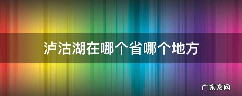 泸沽湖在哪个省哪个地方 泸沽湖在哪个省市