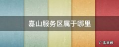 嘉山服务区电话号码 嘉山服务区属于哪里