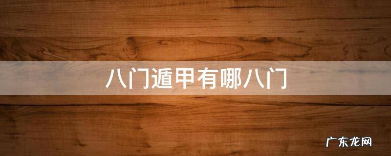 八门遁甲有哪八门 八门遁甲分别是哪八门?
