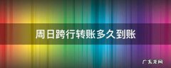 周日跨行转账多久到账 周六周日跨行转账多久能到账