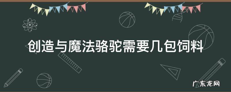 创造与魔法骆驼多少包饲料 创造与魔法骆驼需要几包饲料