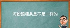 河粉跟粿条是不是一样的 粿条跟河粉的差别