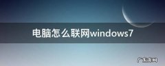 电脑怎么联网Windows7旗帜版 电脑怎么联网windows7