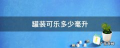 易拉罐装可乐多少毫升 罐装可乐多少毫升