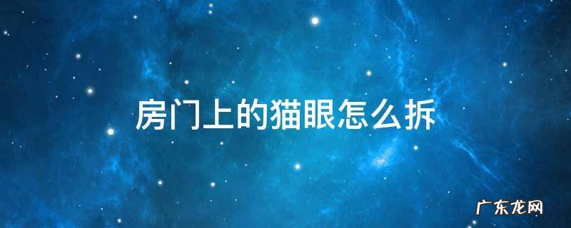 猫眼在门外怎么拆 房门上的猫眼怎么拆