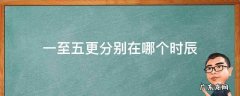 一至五更分别在哪个时辰时间段 一至五更分别在哪个时辰