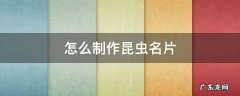 怎么制作昆虫名片 如何制作昆虫名片