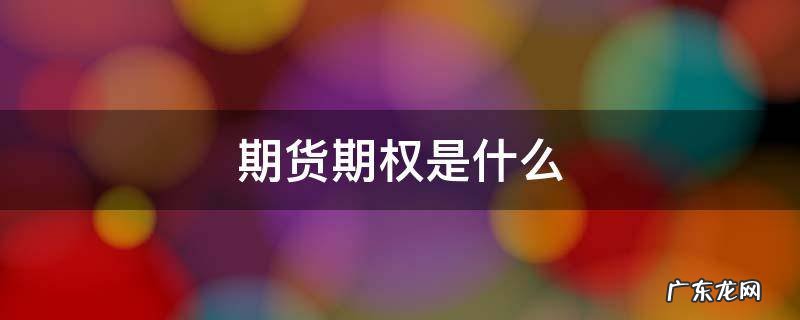 期货期权是什么 期货期权是什么工具