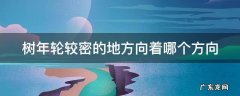 树年轮密集的是哪面 树年轮较密的地方向着哪个方向