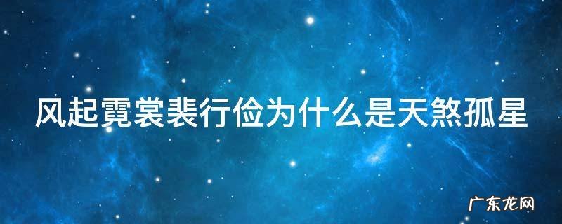风起霓裳裴行俭的扮演者 风起霓裳裴行俭为什么是天煞孤星