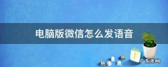 电脑版微信怎么发语音 电脑版微信怎么发语音消息