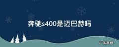 奔驰s400l是迈巴赫吗 奔驰s400是迈巴赫吗