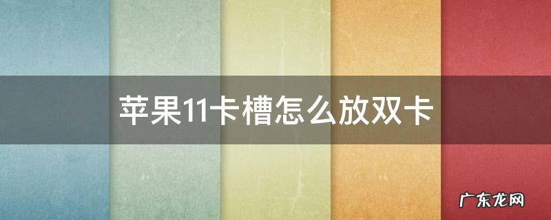 苹果11卡槽怎么放双卡 苹果11只有一个卡槽怎么双卡双待