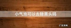 小气泡去黑头有效果吗 小气泡可以去除黑头吗