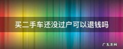 买二手车交了钱没过户能退吗 买二手车还没过户可以退钱吗