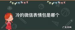 冷的微信表情包是哪个 微信里冷的表情是哪个