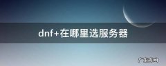 dnf 在哪里选服务器