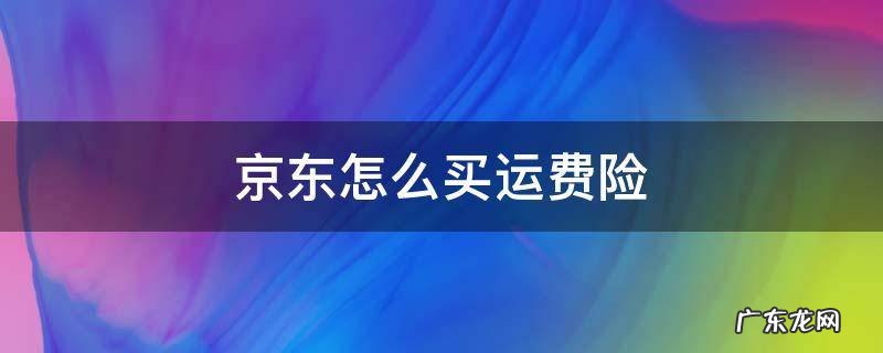 京东怎么买运费险 京东在哪买运费险