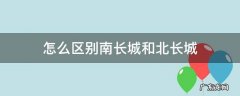 怎么区别南长城和北长城 长城南北城有什么区别