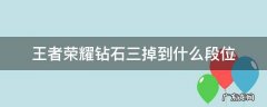 王者荣耀钻石三掉到什么段位 王者荣耀钻石3掉到什么段位