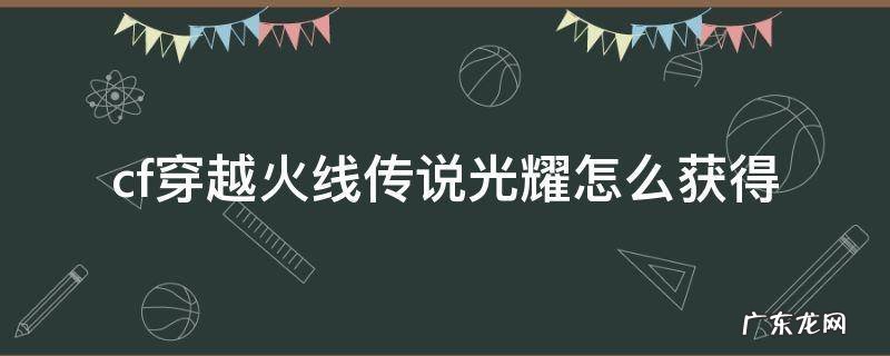 CF传说耀光 cf穿越火线传说光耀怎么获得