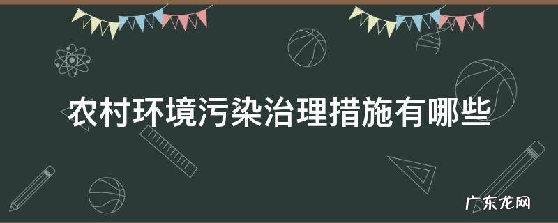 农村环境污染治理措施有哪些 农村环境问题及污染防治