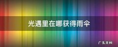 光遇里雨伞怎么得 光遇里在哪获得雨伞