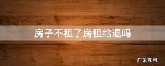 租房子不能退吗 房子不租了房租给退吗