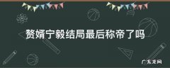 赘婿宁毅结局介绍 赘婿宁毅结局最后称帝了吗