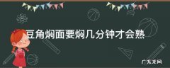 豆角焖面要焖几分钟才会熟 豆角焖面要焖几分钟才会熟 小火还是大火