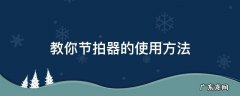 专业节拍器使用方法 教你节拍器的使用方法