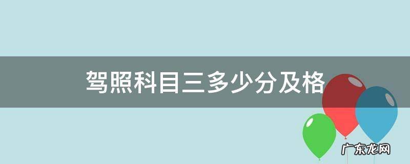 驾驶证科目三多少分及格 驾照科目三多少分及格
