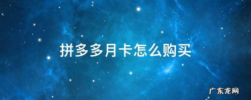 拼多多月卡怎么购买 如何买拼多多月卡