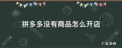 拼多多没有商品怎么开店 拼多多没有店铺