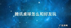 腾讯桌球怎么和好友玩约战 腾讯桌球怎么和好友玩