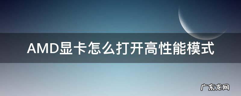 AMD显卡怎么打开高性能模式 amd集成显卡怎么设置高性能模式