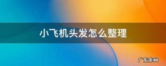 飞机头短发怎么打理怎么吹 小飞机头发怎么整理