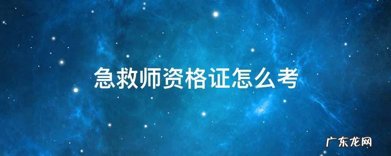 急救师资格证怎么考 如何考取急救资格证