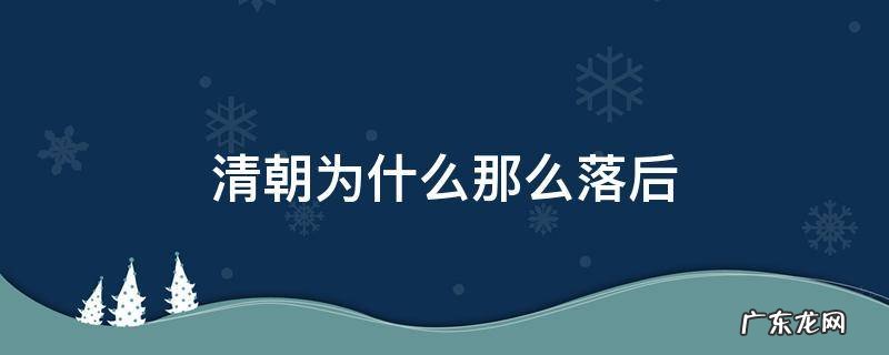 清朝到底有多落后 清朝为什么那么落后