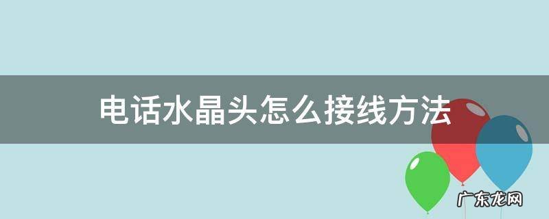 电话水晶头怎么接线方法两芯 电话水晶头怎么接线方法
