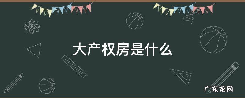 大产权房是什么意思多少年 大产权房是什么